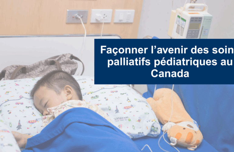 Façonner l’avenir des soins palliatifs pédiatriques au Canada