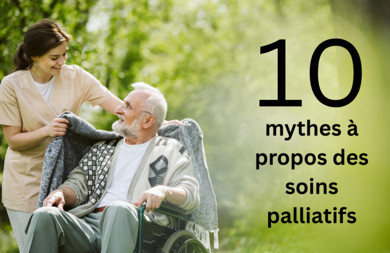 10 mythes à propos des soins palliatifs