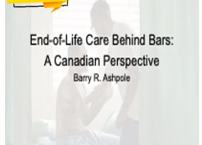 End-of-Life Care Behind Bars: A Canadian Perspective  – Barry R. Ashpole